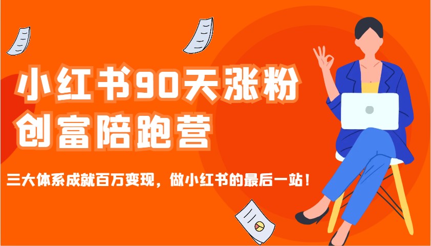 小红书90天涨粉创富陪跑营，三大体系成就百万变现，做小红书的最后一站！-网亿资源平台