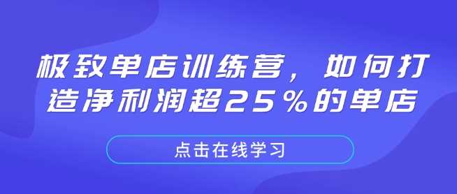 极致单店训练营，如何打造净利润超25%的单店-皓哥创业笔记