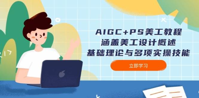 AIGC+PS美工教程：涵盖美工设计概述、基础理论与多项实操技能-网亿资源平台
