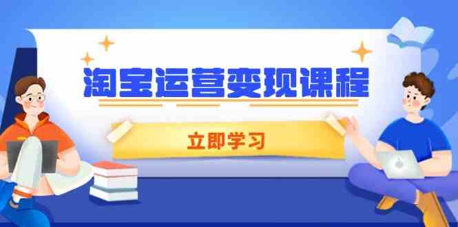 淘宝运营变现课程，涵盖店铺运营、推广、数据分析，助力商家提升-网亿资源平台