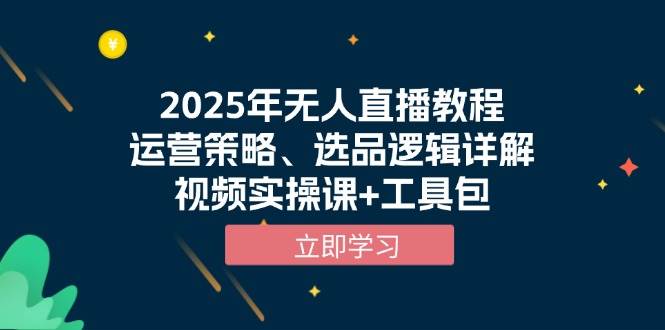 2025年无人直播教程，运营策略、选品逻辑详解，视频实操课+工具包-网亿资源平台