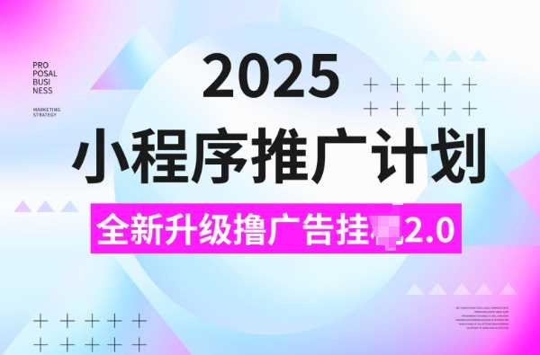 2025小程序推广计划,撸广告挂JI3.0玩法,日均5张【揭秘】-皓哥创业笔记