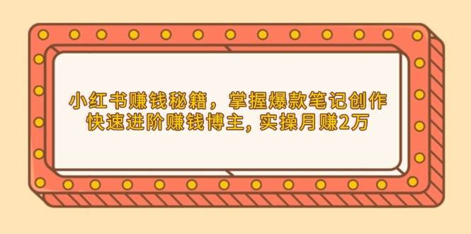 小红书赚钱秘籍，掌握爆款笔记创作，快速进阶赚钱博主, 实操月赚2万-邪修侠 - 演示