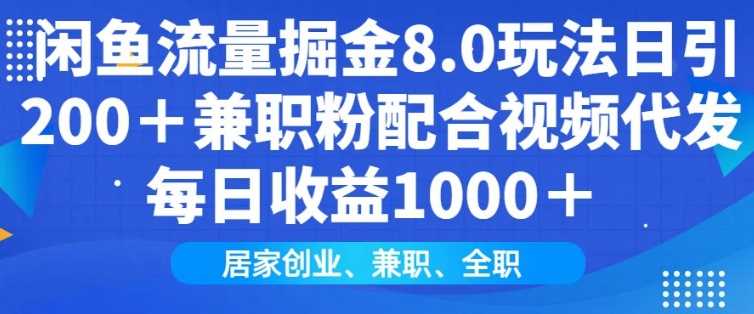 闲鱼流量掘金8.0玩法日引200+兼职粉配合视频代发日入多张收益,适合互联网小白居家创业-皓哥创业笔记