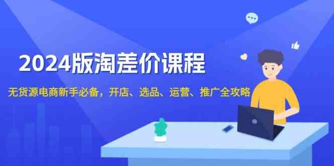 2024淘差价课程，无货源电商新手必备，开店、选品、运营、推广全攻略-邪修侠 - 演示