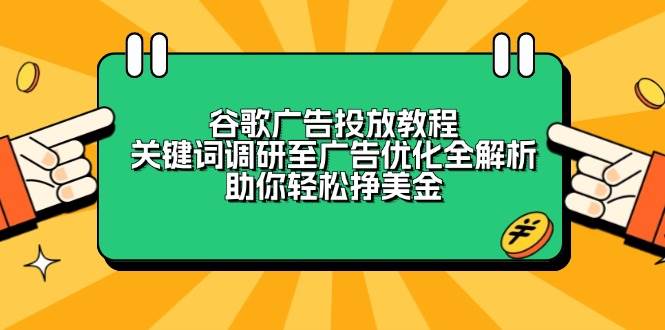 谷歌广告投放教程：关键词调研至广告优化全解析，助你轻松挣美金-网亿资源平台