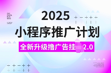 2025小程序推广计划，全新升级撸广告挂JI2.0玩法，日入多张，小白可做【揭秘】-皓哥创业笔记