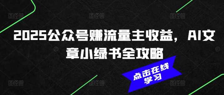 2025公众号赚流量主收益，AI文章小绿书全攻略-皓哥创业笔记