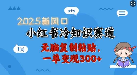 2025新风口，小红书冷知识赛道，无脑复制粘贴，一单变现300+-皓哥创业笔记