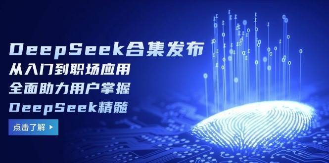 DeepSeek合集发布，从入门到职场应用，全面助力用户掌握DeepSeek精髓-网亿资源平台