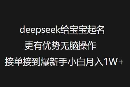 deepseek给宝宝起名更有优势无脑操作接单接到爆新手小白月入1W+-皓哥创业笔记