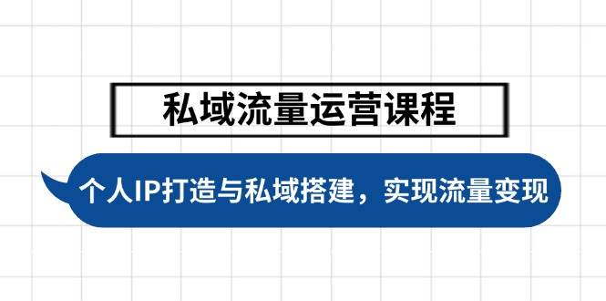 私域流量运营课程,个人IP打造与私域搭建,助力学员实现流量变现-邪修侠