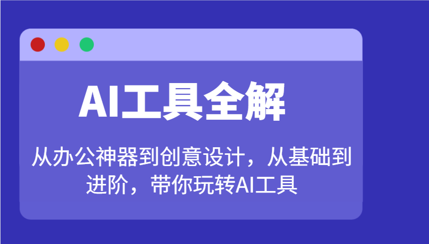 AI工具全解：从办公神器到创意设计，从基础到进阶，带你玩转AI工具-网亿资源平台