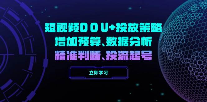 短视频DOU+投放策略，增加预算、数据分析、精准判断，投流起号-网亿资源平台
