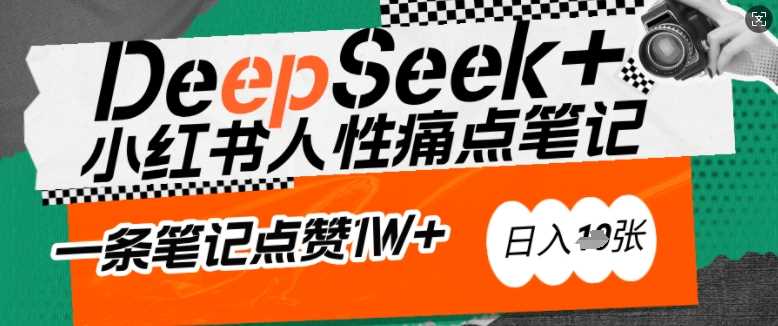 AI赋能小红书爆款秘籍：用DeepSeek轻松抓人性痛点，小白也能写出点赞破万的吸金笔记，日入多张-皓哥创业笔记