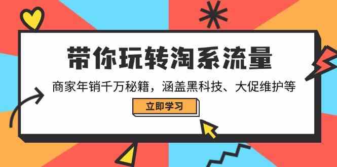 带你玩转淘系流量，商家年销千万秘籍，涵盖黑科技、大促维护等-网亿资源平台