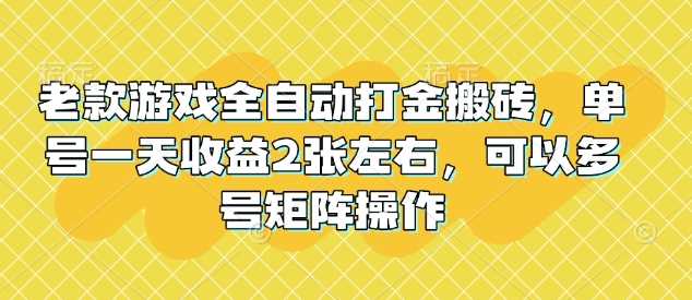 老款游戏全自动打金搬砖，单号一天收益2张左右，可以多号矩阵操作【揭秘】-皓哥创业笔记