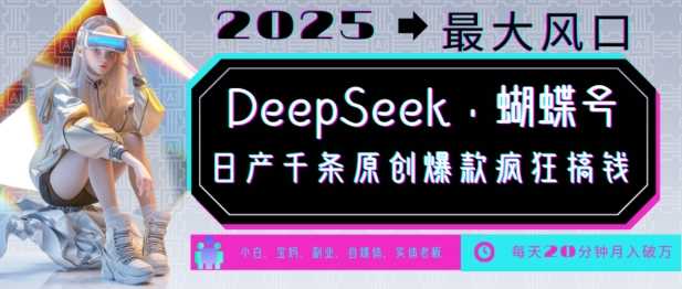 DeepSeek+蝴蝶号，2025年最大风口，日产千条原创爆款，轻松月入破W-皓哥创业笔记