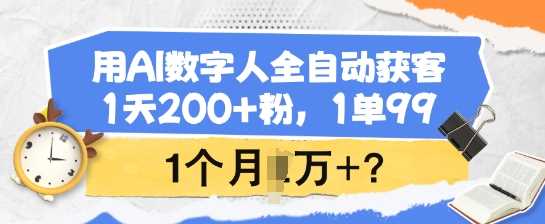 用AI数字人全自动获客，1天200+粉，1单99，1个月1个W+?-皓哥创业笔记