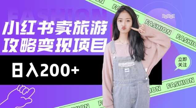 高转化玩法,小红书旅游攻略变现,低流量高转化,几乎零成本,日入2张-皓哥创业笔记