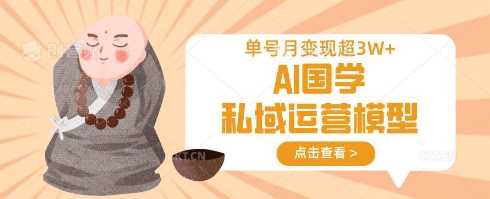 AI国学私域运营模型，单号月变现过W-网亿资源平台