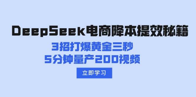 DeepSeek电商降本提效秘籍：3招打爆黄金三秒，5分钟量产200视频-网亿资源平台
