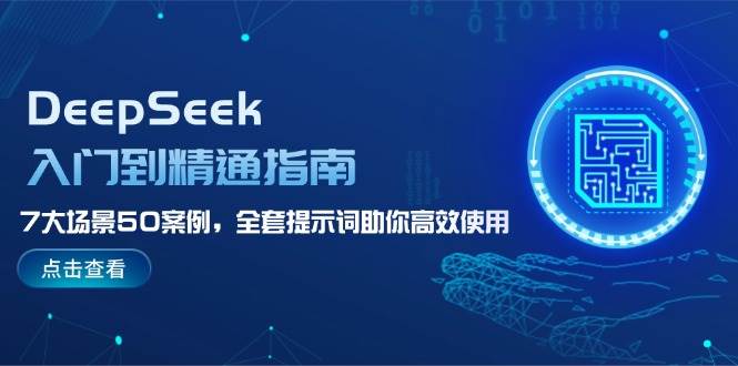 DeepSeek入门到精通指南，7大场景50案例，全套提示词助你高效使用-网亿资源平台