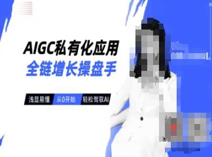 AIGC私有化应用全链增长操盘手，浅显易懂，从0开始轻松，驾驭AI-皓哥创业笔记