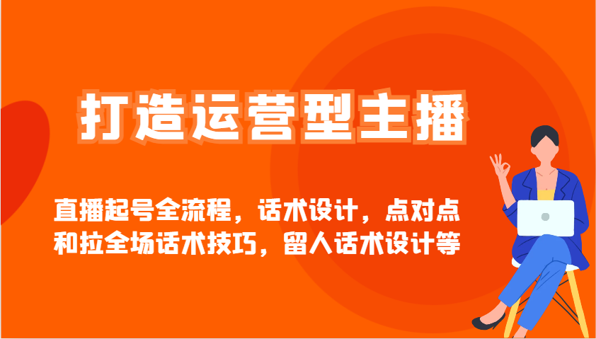 打造运营型主播直播起号全流程，话术设计，点对点和拉全场话术技巧，留人话术设计等-邪修侠 - 演示