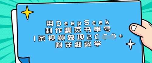 用DeepSeek制作翻页书单号，1条视频变现上千，附详细教学-网亿资源平台