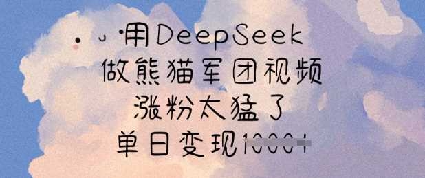 用DeepSeek做熊猫军团视频，涨粉太猛了，单日变现多张-皓哥创业笔记