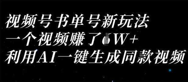 视频号书单号新玩法，一个视频收益过1W，利用AI一键生成同款视频-网亿资源平台