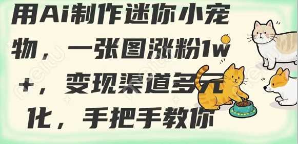 用AI制作迷你小宠物，一张图涨粉1w+，变现渠道多元化，手把手教你-邪修侠 - 演示