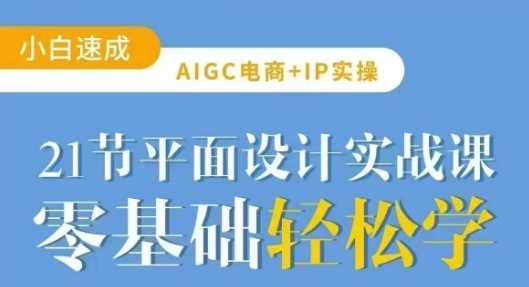 AIGC电商必备实操21节平面设计实战课，教你玩转AI-网亿资源平台