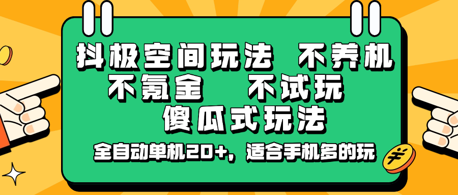 抖极空间玩法，不养机，不氪金，不试玩，傻瓜式玩法，全自动单机20+，适合手机多的玩-邪修侠