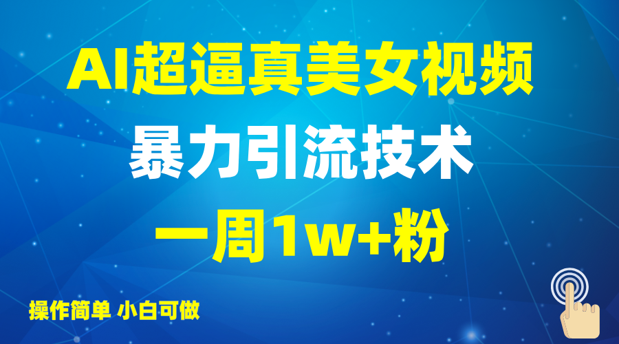 2025AI超逼真美女视频暴力引流，一周1w+粉，操作简单小白可做，躺赚视频收益-网亿资源平台