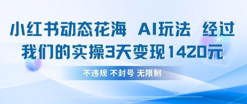 小红书动态花海AI玩法，我们实操3天变现1420-网亿资源平台