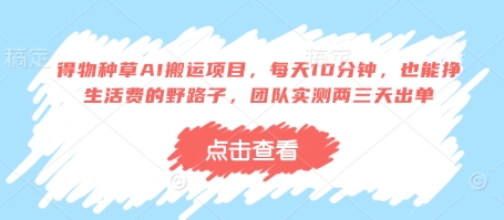 得物种草AI搬运项目，每天10分钟，也能挣生活费的野路子，团队实测两三天出单-网亿资源平台