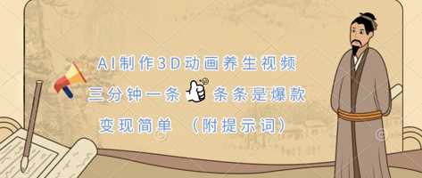 AI制作3D动画养生视频，三分钟一条，条条是爆款，变现简单(附提示词)-网亿资源平台
