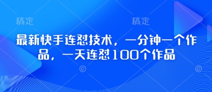 最新快手连怼技术，一分钟一个作品，一天连怼100个作品-网亿资源平台