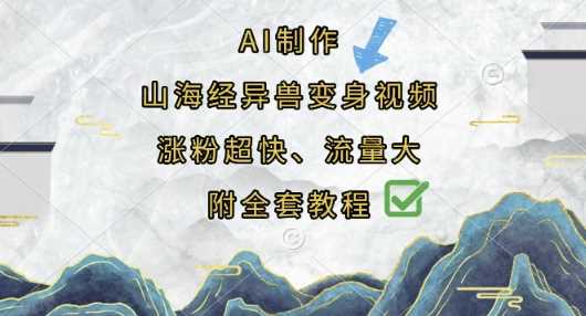 AI制作山海经异兽变身视频，涨粉超快，流量大，附全套教程-邪修侠 - 学院