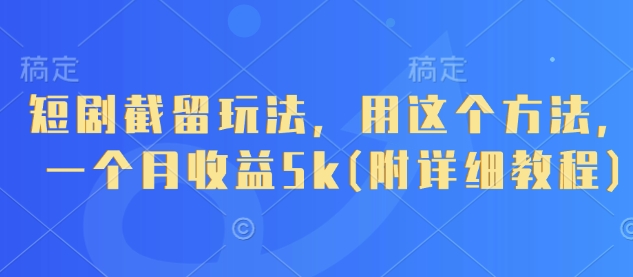 短剧截留玩法，用这个方法，一个月收益5k(附详细教程)-网亿资源平台