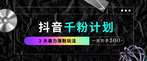 抖音千粉计划，最新玩法三天暴力涨千粉，一天到手5张-网亿资源平台