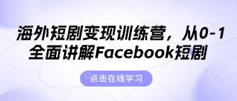 海外短剧变现训练营，从0-1全面讲解Facebook短剧-网亿资源平台