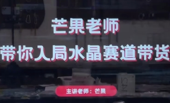芒果老师·带你入局水晶赛道带货，助你开启水晶直播带货事业-网亿资源平台