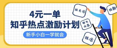 知乎热点激励计划，4元一单，拉新，拉失活，拉活，统统有收益，小白一学就会-网亿资源平台