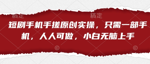 短剧手机手搓原创实操,只需一部手机,人人可做,小白无脑上手-邪修侠