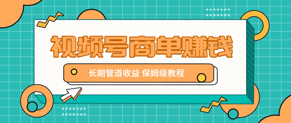 微信视频号商单赚钱项目，发一条短视频赚了9000，长期管道收益，保姆级教程！-网亿资源平台