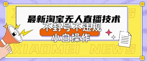 2025年淘宝无人直播带货10.0.全新技术，不违规，不封号，纯小白操作，日入数张【揭秘】-网亿资源平台