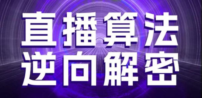 直播算法逆向解密，选品、建模、老号重启、控流、罗盘分析、随心推、正价平播等(更新3月)-网亿资源平台